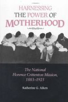 Harnessing the Power of Motherhood: The National Florence Crittenton Mission, 1883-1925