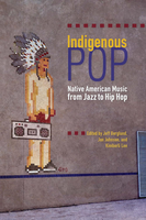 Indigenous Pop: Native American Music from Jazz to Hip Hop