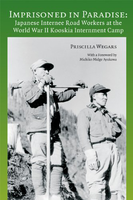 Imprisoned in Paradise: Japanese internee road workers at the World War II Kooskia Internment Camp