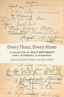 Every hour, every atom: a collection of Walt Whitman's early notebooks and fragments