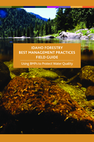 Idaho Forestry Best Management Practices Field Guide: Using BMPs to Protect Water Quality